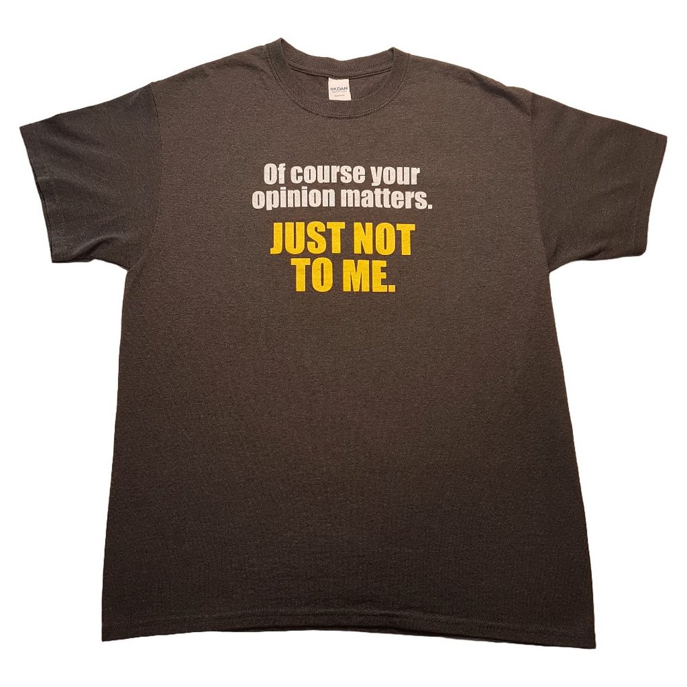 Graphic Tee Shirt Of Course Your Opinion Matters Just Not to Me Statement Quote